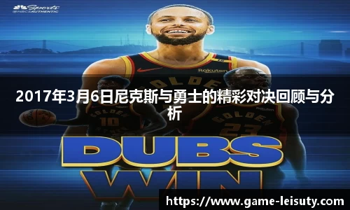 2017年3月6日尼克斯与勇士的精彩对决回顾与分析