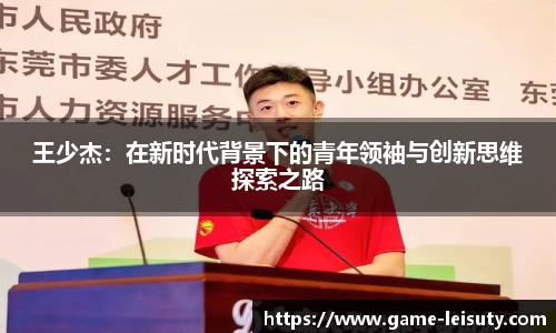 王少杰：在新时代背景下的青年领袖与创新思维探索之路