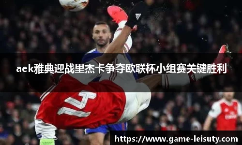 aek雅典迎战里杰卡争夺欧联杯小组赛关键胜利