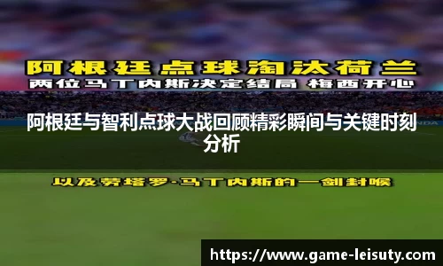 阿根廷与智利点球大战回顾精彩瞬间与关键时刻分析